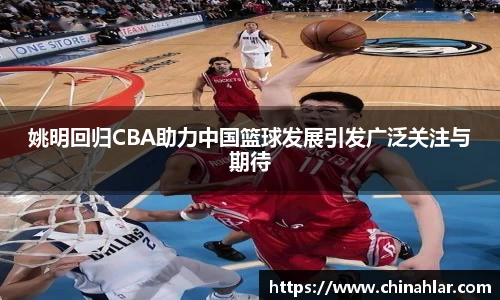 姚明回归CBA助力中国篮球发展引发广泛关注与期待