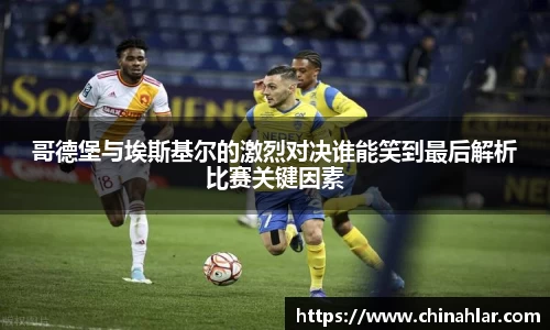 哥德堡与埃斯基尔的激烈对决谁能笑到最后解析比赛关键因素