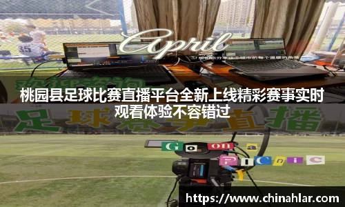 桃园县足球比赛直播平台全新上线精彩赛事实时观看体验不容错过