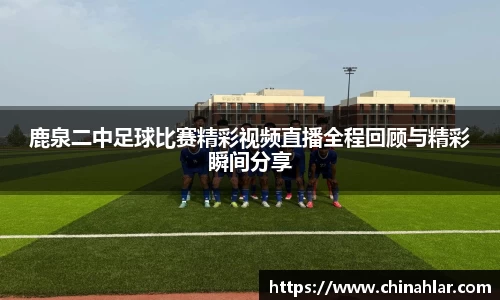 鹿泉二中足球比赛精彩视频直播全程回顾与精彩瞬间分享